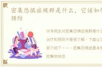 密集恐惧症候群是什么，它该如何治疗和预防