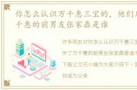 你怎么认识万千惠三宝的，他们几岁了万千惠的前男友张家鼎是谁