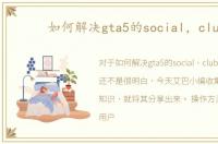 如何解决gta5的social，club