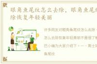 眼角鱼尾纹怎么去除，眼角鱼尾纹怎么去除恢复年轻美丽