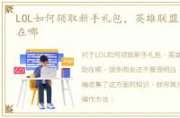 LOL如何领取新手礼包，英雄联盟新手奖励在哪