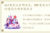 dnf魔刹石在哪里出，DNF魔刹石怎么获得dnf魔刹石哪里爆的多