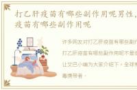 打乙肝疫苗有哪些副作用呢男性，打乙肝疫苗有哪些副作用呢