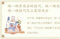 跳一跳拿高分的技巧，跳一跳高分攻略，跳一跳技巧怎么获得高分