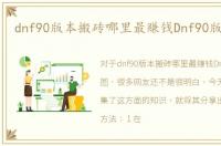 dnf90版本搬砖哪里最赚钱Dnf90版搬砖图