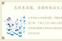 怎样煮汤圆，汤圆的做法大全