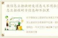 微信怎么拒收好友消息又不用拉黑，微信怎么拒收对方信息却不拉黑