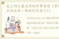 史上10大最没用的军事发明（劳民伤财最后造出来一堆破烂玩意儿!）