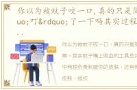 你以为被蚊子咬一口,真的只是简单被“叮”了一下吗其实过程比你想象的复杂得多