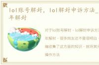 lol账号解封，lol解封申诉方法_lol封号3年解封