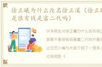 徐正曦为什么改名徐正溪（徐正曦家是不是很有钱是富二代吗）