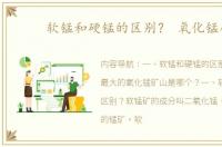 软锰和硬锰的区别？ 氧化锰矿