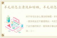 羊毛衫怎么清洗和晾晒，羊毛衫怎么清洗