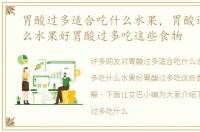 胃酸过多适合吃什么水果，胃酸过多吃什么水果好胃酸过多吃这些食物