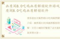画质阁8.0吃鸡画质解锁软件游戏介绍，画质阁8.0吃鸡画质解锁软件
