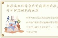 妊辰高血压综合症的病因及症状，如何治疗和护理妊辰高血压