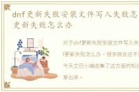 dnf更新失败安装文件写入失败怎么办，cf更新失败怎么办