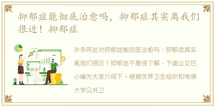 抑郁症能彻底治愈吗，抑郁症其实离我们很近！抑郁症