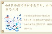 dnf装备强化保护卷怎么用，dnf强化保护券怎么用