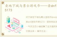 卖地下城与勇士游戏币——卖dnf游戏币带5173