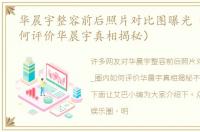 华晨宇整容前后照片对比图曝光（_圈内如何评价华晨宇真相揭秘）