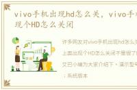vivo手机出现hd怎么关，vivo手机上面出现个HD怎么关闭