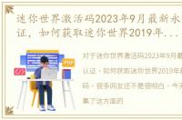 迷你世界激活码2023年9月最新永久官方认证，如何获取迷你世界2019年最新版激活码