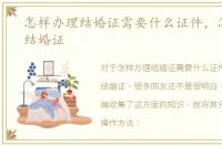 怎样办理结婚证需要什么证件，怎样办理结婚证