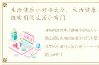 生活健康小妙招大全，生活健康小贴士超级实用的生活小窍门