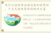 为什么迪斯蒂法诺没参加世界杯 悲剧人生，十大无缘世界杯的绝对巨星