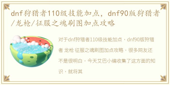 dnf狩猎者110级技能加点，dnf90版狩猎者/龙枪/征服之魂刷图加点攻略