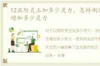12层附灵玉加多少灵力，怎样测试附灵玉增加多少灵力
