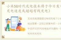 小米5G时代充电技术将于今日发布（无线充电速度或超越有线充电）