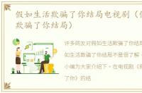 假如生活欺骗了你结局电视剧（假如生活欺骗了你结局）