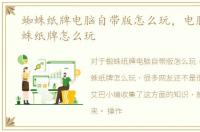 蜘蛛纸牌电脑自带版怎么玩，电脑中的蜘蛛纸牌怎么玩