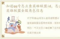 知道qq号怎么查英雄联盟id，怎么用QQ查英雄联盟全服角色信息