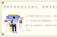 清明节是农历几月初几，清明节是几月几日