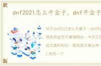 dnf2021怎么开盒子，dnf开盒子技巧