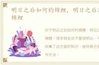 明日之后如何钓锦鲤，明日之后怎么钓出锦鲤