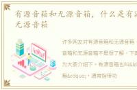 有源音箱和无源音箱，什么是有源音箱和无源音箱