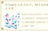 华为p8怎么放手机卡，P8手机SIM/SD卡怎么安装