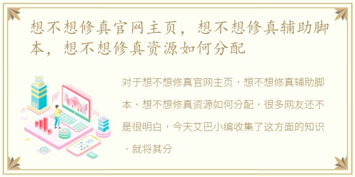 想不想修真官网主页，想不想修真辅助脚本，想不想修真资源如何分配
