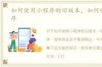 如何使用小程序的旧版本，如何使用小程序