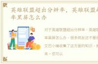 英雄联盟超出分辨率，英雄联盟超过分辨率黑屏怎么办