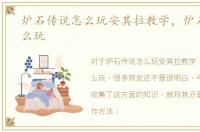 炉石传说怎么玩安其拉教学，炉石传说怎么玩