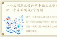 一个房间怎么设计两个独立儿童房，如何把一个房间隔成2个房间