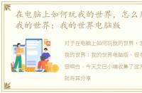 在电脑上如何玩我的世界，怎么用电脑玩我的世界：我的世界电脑版
