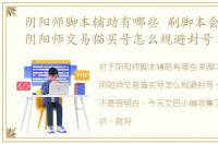 阴阳师脚本辅助有哪些 刷脚本会封号吗，阴阳师交易猫买号怎么规避封号
