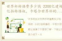 世界杯转播费多少钱 2200亿建场馆，8.8亿拍转播权，卡塔尔世界杯的钱，都让谁赚了