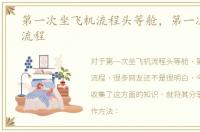 第一次坐飞机流程头等舱，第一次坐飞机流程